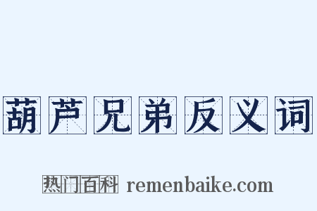 葫芦兄弟反义词是什么意思的图片